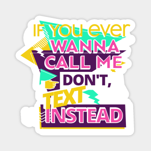 If you ever wanna call me, don't, text instead Magnet