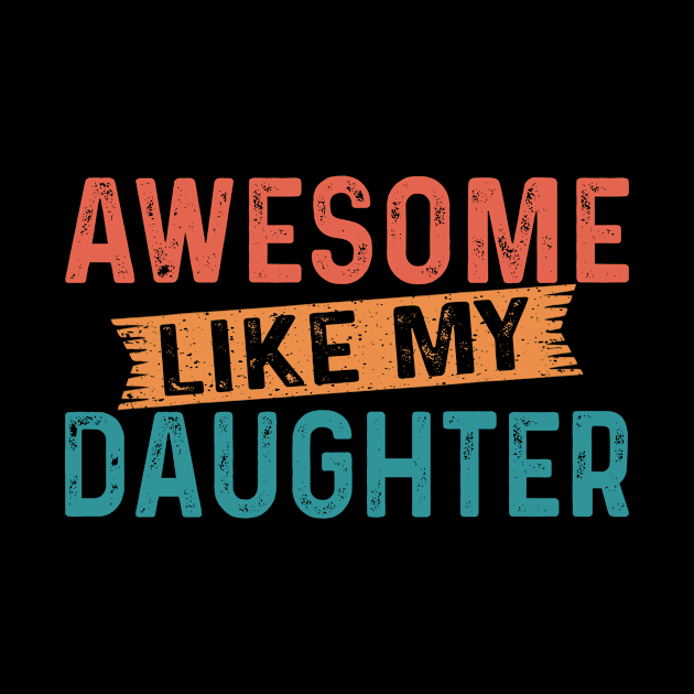 AWESOME LIKE MY DAUGHTER Funny Dad Joke Gift Fathers Day by flandyglot