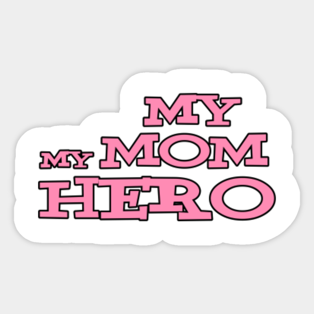 My Mom My Hero My Mom My Hero Sticker Teepublic