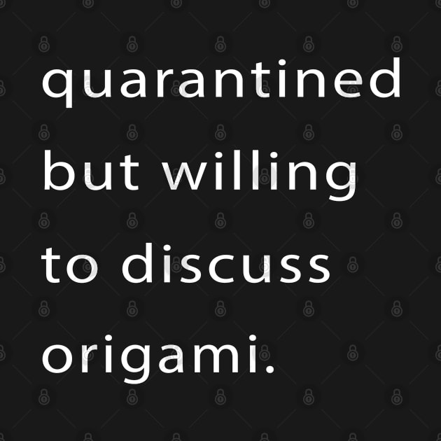 Quarantined But Willing To Discuss Origami by familycuteycom