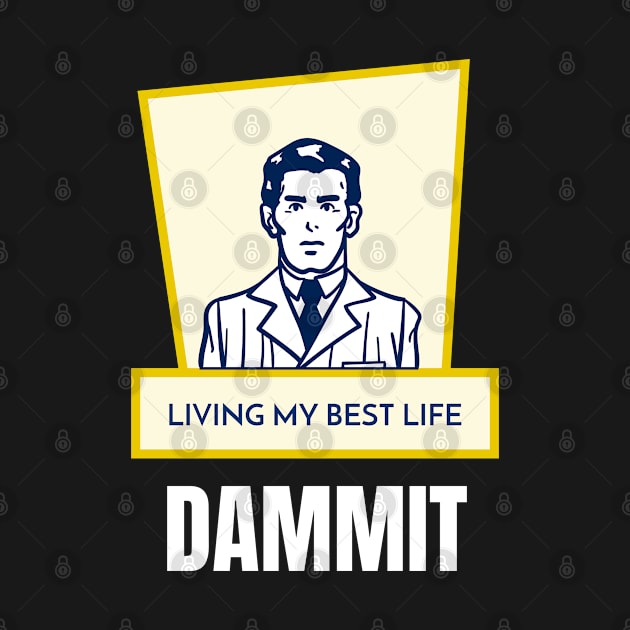 Living my best life. Dammit by OldTony