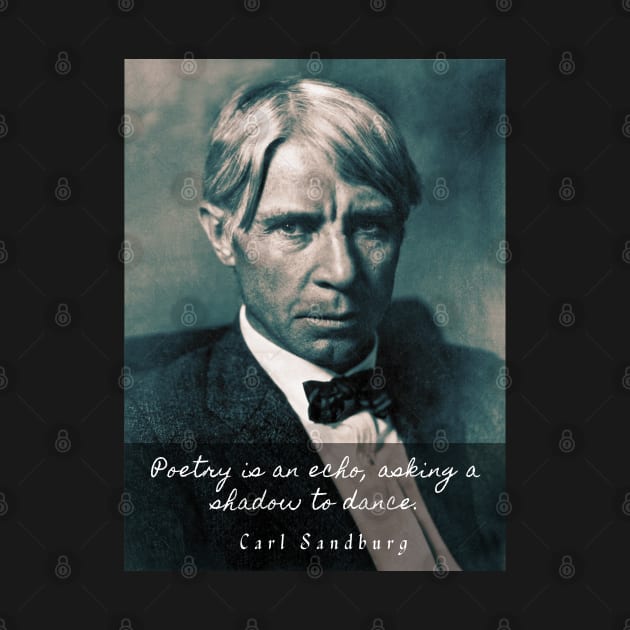 Carl Sandburg: Poetry is an echo, asking a shadow to dance. by artbleed