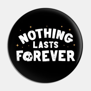 Nothing Lasts Forever Pin