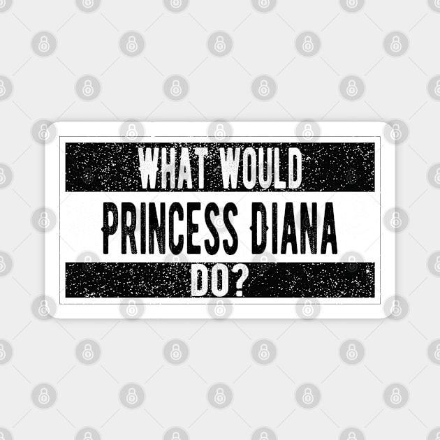 What would Princess Diana do? Magnet by ttyaythings