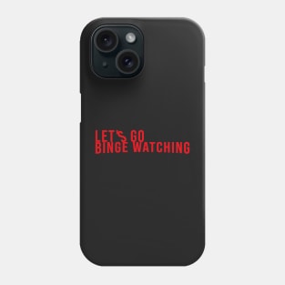 Let&#39;s Go Binge Watching Phone Case