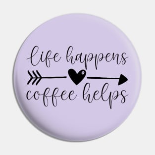 Life Happens. Coffee Helps Pin