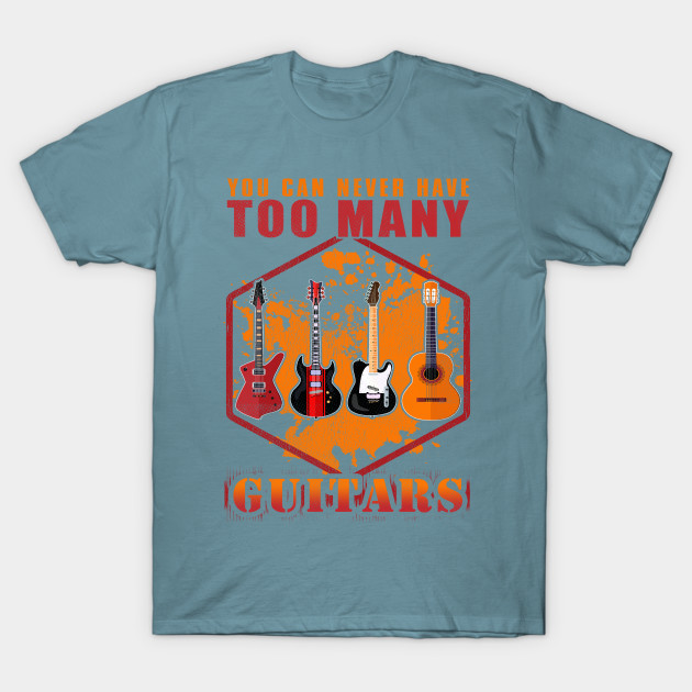 Discover You Can Never Have Too Many Guitars - You Can Never Have Too Many Guitars - T-Shirt