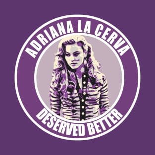 adriana deserved better T-Shirt