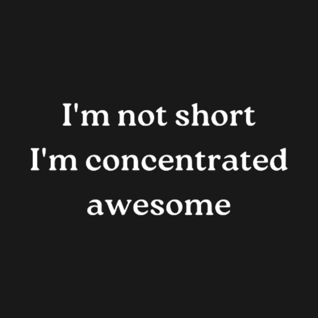 i'm not short, i'm concentrated awesome by retroprints