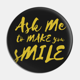 Ask Me To Make You Smile Beautiful design Pin