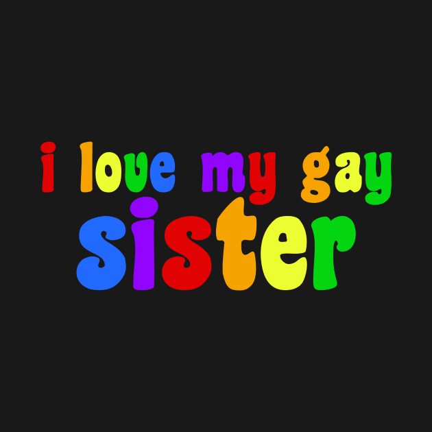 I Love My Gay Sister by epiclovedesigns