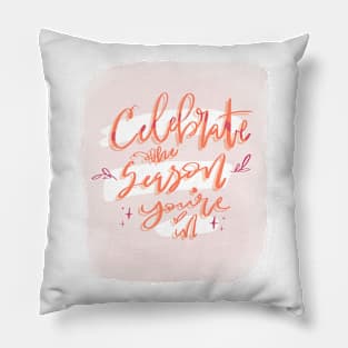 Celebrate the Season You’re In Pillow