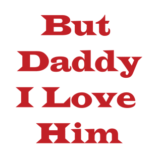 But Daddy I Love Him T-Shirt