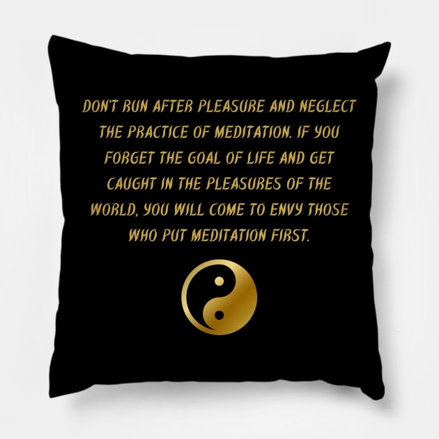 Don't Run After Pleasure And Neglect The Practice of Meditation. If You Forget The Goal of Life And Get Caught In The Pleasures of The World, You Will Come To Envy Those Who Put Meditation First. Pillow by BuddhaWay