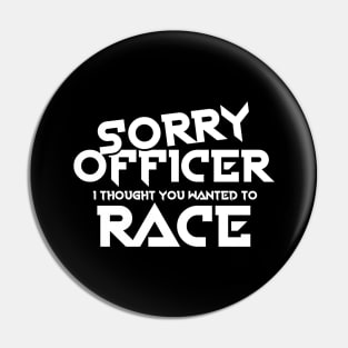 Sorry Officer I Thought You Wanted To Race Pin