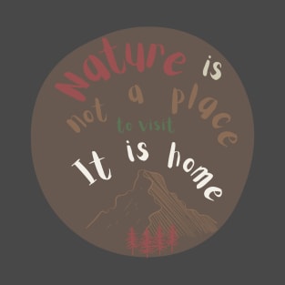 Nature is not a place, it is home! T-Shirt