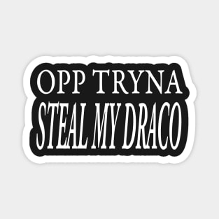 OPP TRYNA STEAL MY DRACO Magnet