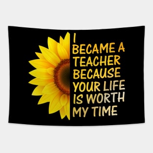 I became teacher because your life is worth my time t-shirt Tapestry