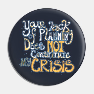 Your Lack of Planning Does Not Constitute My Crisis Pin