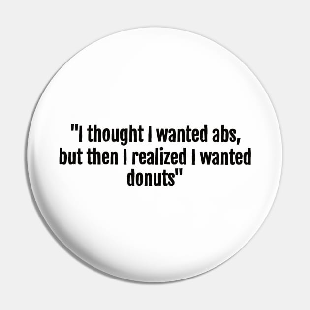 I thought I wanted abs, but then I realized I wanted donuts Pin by QuotopiaThreads