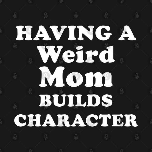 Having a Weird Mom Builds Character by Sham