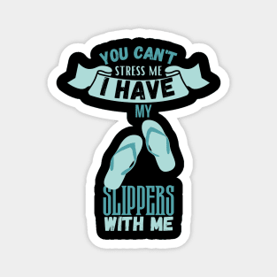 You Can't Stress Me I Have Slippers With Me Magnet