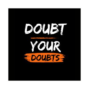 Doubt your doubts T-Shirt