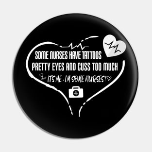 Some Nurses Have Tattoos Pretty Eyes And Cuss Too Much It's Me I'm Some Nurses gift idea for nurses Pin