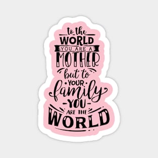 To The World You are a Mother but to your family you are the world, mothers day gift Magnet