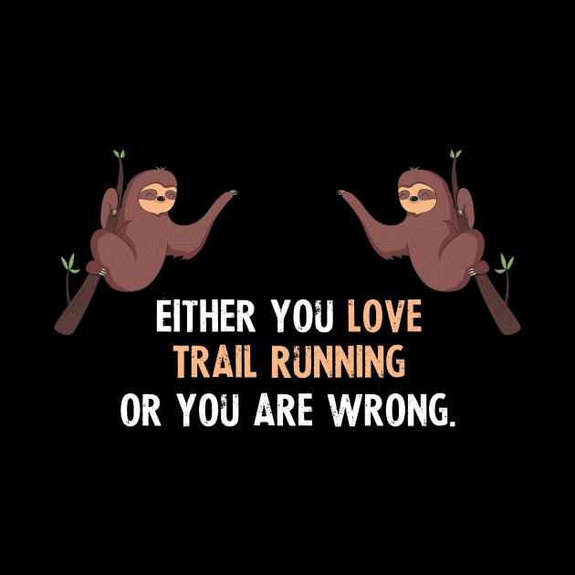 Either You Love Trail Running Or You Are Wrong - With Cute Sloths Hanging by divawaddle