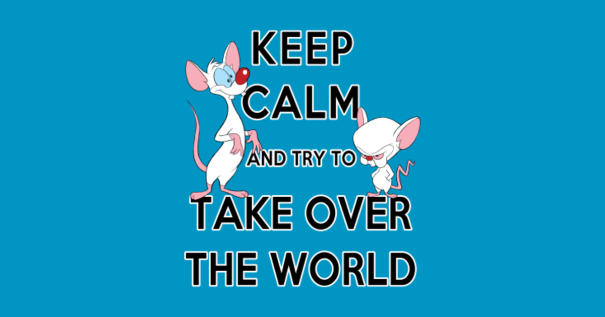 Keep Calm and Try to Take Over the World - Pinky And The ...