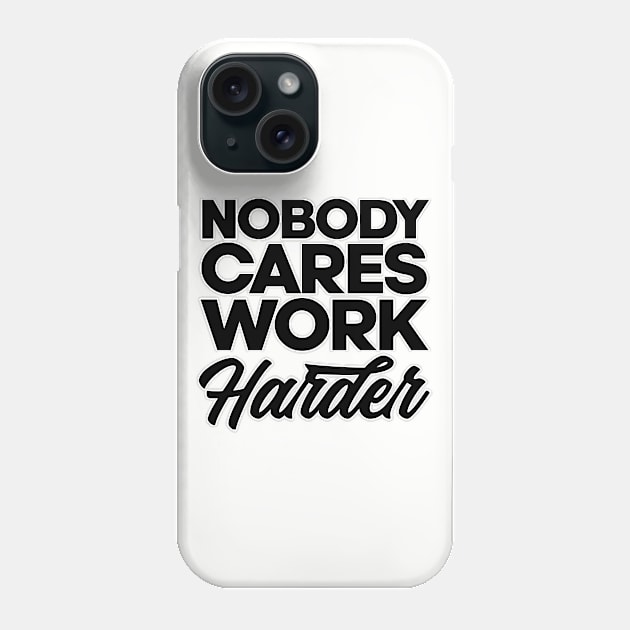 Nobody cares work harder. Gym bodybuilding motivation. Perfect present for mom mother dad father friend him or her Phone Case by SerenityByAlex