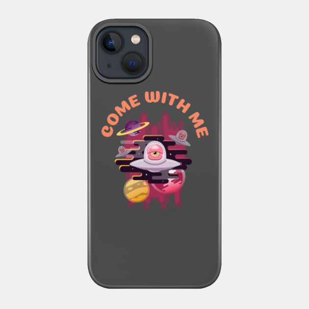 Alien UFO come with me - Alien Spaceship - Phone Case