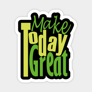 Make Today Great Magnet