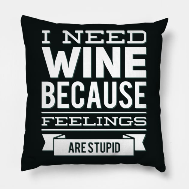 I need wine because feelings are stupid Need more wine Into the wine not the label I love wine Pillow by BoogieCreates