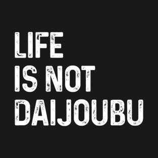 Life is not daijoubu T-Shirt