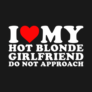 I Love my hot Blonde Girlfriend T-Shirt