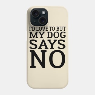 I'd Love To But My Dog Says No Phone Case