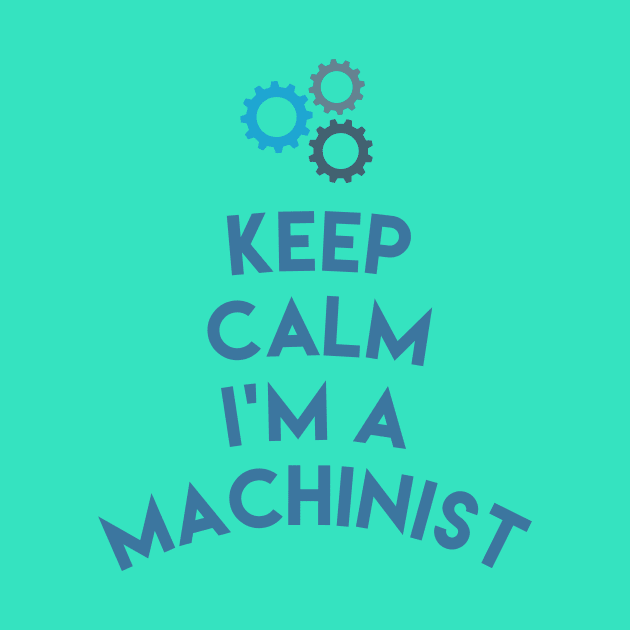 Keep Calm I'm A Machinist Shirt , Funny Machinist Gift,Hard Work Machine Operator T-Shirt by moha22