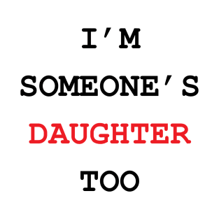 I'M SOMEONE'S DAUGHTER TOO T-Shirt