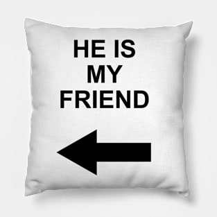 he is my friend Pillow