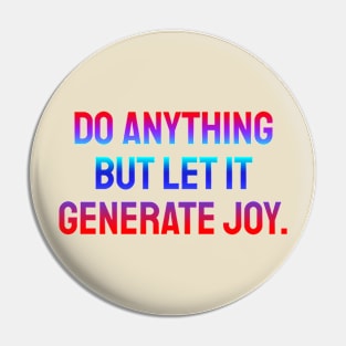 Do anything but let it generate joy Pin