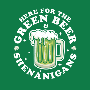 Here for the Green Beer and Shenanigans Saint Patrick's Day T-Shirt