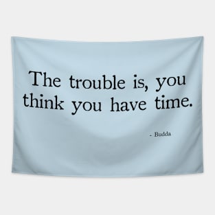 Budda The trouble is, you think you have time. Tapestry