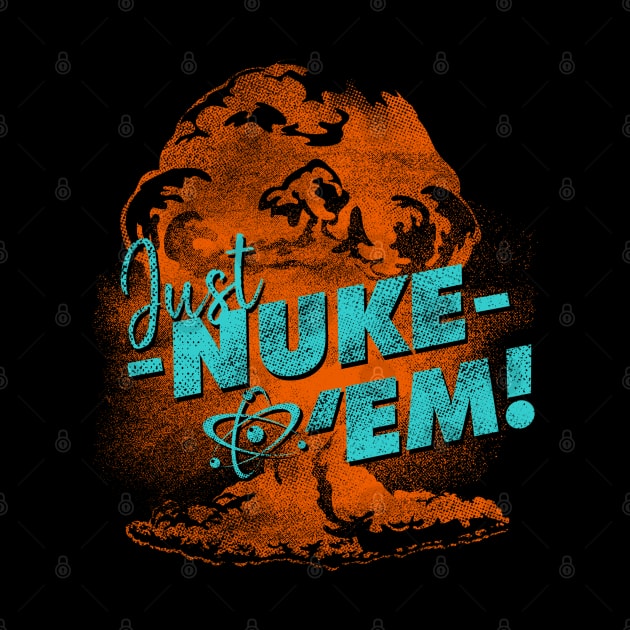 Just Nuke Em Funny Nuclear Bomb by 461VeteranClothingCo