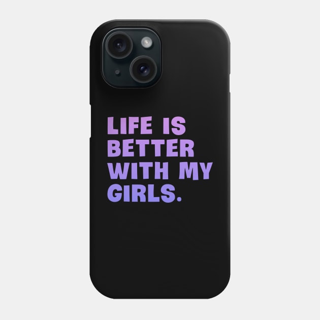 Life is better with my girls Phone Case by Horisondesignz