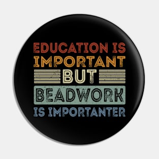 Funny Education Is Important But Beadwork Is Importanter Pin