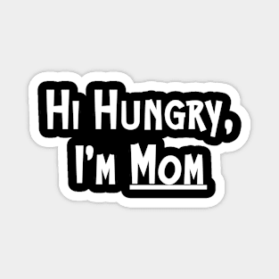 Hi Hungry I'm Mom Funny Mom Quote Mother's Day Magnet