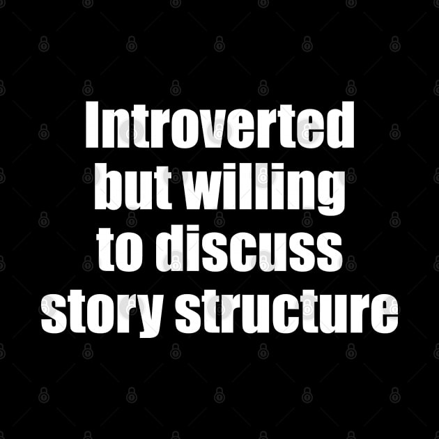 Introverted but willing to discuss story structure by EpicEndeavours