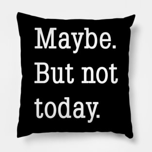 Maybe. But not today. Pillow